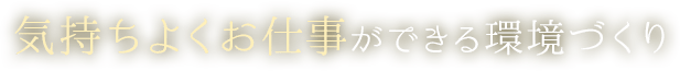 気持ちよくお仕事ができる環境づくり
